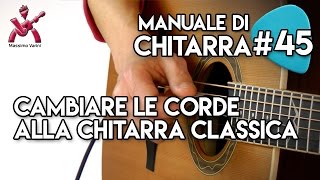 Lezione 45  cambiare le corde alla chitarra classica  Nuovo Manuale di Chitarra Massimo Varini [upl. by Rodolph]