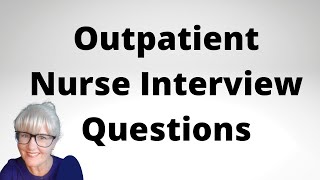 Outpatient Nurse Interview Questions [upl. by Chloras]