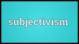 Subjectivism Meaning [upl. by Himelman]