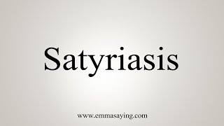 How To Say Satyriasis [upl. by Harms240]