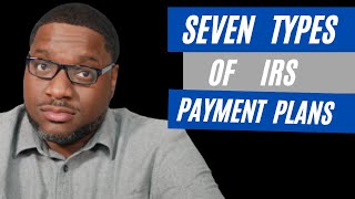 IRS Installment Agreements The Seven Types of IRS Payment Plans Explained [upl. by Ardell]