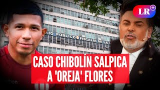 Fiscalía cita a OREJA FLORES porque su auto fue usado como pago a CHIBOLÍN  LR [upl. by Pacificas]