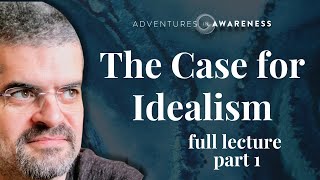 Bernardo Kastrup  The Case for Idealism full lecture part 1 [upl. by Dian98]