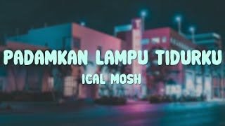 Ical Mosh quotPadamkan Lampu Tidurkuquot prod Sang Kakala  Lirik [upl. by Anirbed]