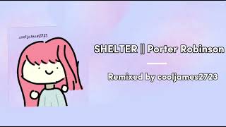 SHELTER  Porter Robinson  Remixed by Cooljames2723 [upl. by Stalder]