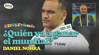 ¿Quién va a ganar el mundial Feat Daniel Nohra  EDN ampFriends 21 [upl. by Jedediah308]