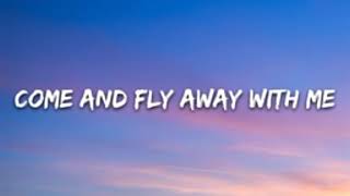 Come and fly away with me lyrics [upl. by Leavelle498]