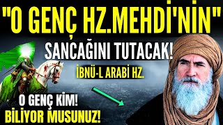 Muhyiddini İbnül Arabi HzMehdinin Sancağını Tutacak Olan Genci Açıklıyor O Şanslı Genç Kimdir [upl. by Hallie559]