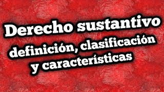 Derecho Sustantivo y clasificación del Derecho Sustantivo [upl. by Syst]