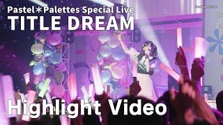 quotPastel＊Palettes Special Live TITLE DREAMquot Highlight Video [upl. by Kettie]