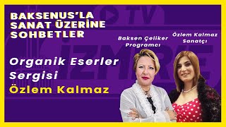 Organik Eserler Sergisi  Özlem Kalmaz  Baksenusla Sanat Üzerine Sohbetler [upl. by Rene]