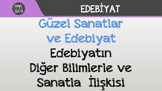 Güzel Sanatlar ve Edebiyat  Edebiyatın Diğer Bilimlerle ve Sanatla İlişkisi [upl. by Garreth]