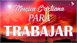 MÚSICA CRISTIANA PARA TRABAJAR ALEGRE Y MOTIVADO ALABANZAS CRISTIANAS QUE TRAEN FELICIDAD A TU VIDA [upl. by Eivod]