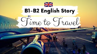 INTERMEDIATE ENGLISH STORY ✈️Time to Travel✈️ B1  B2  Level 3  4  BRITISH ENGLISH WITH SUBTITLES [upl. by Vergne]