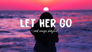 Let Her Go ♫ Sad songs playlist for broken hearts  Depressing Songs 2023 That Will Make You Cry [upl. by Forester]