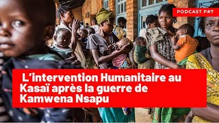 Podcast EP 06 L’intervention Humanitaire au Kasaï après la guerre de Kamwena Nsapu [upl. by Leanatan]