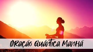 Oração Quântica da Manhã extremamente poderosa  Oração para começar o dia com Deus [upl. by Hettie198]