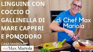 LINGUINE CON COCCIO O GALLINELLA DI MARE  CAPPERI E POMODORO di Chef Max Mariola [upl. by Hassadah]