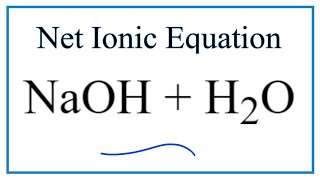 How to Write the Net Ionic Equation for NaOH  H2O [upl. by Inalel]