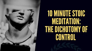 10 Minute Stoic Meditation The Dichotomy of Control [upl. by Osrick823]