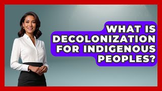 What Is Decolonization For Indigenous Peoples  History Of Latin Cultures [upl. by Marji]