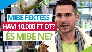 Mibe fektess havi 10 ezer forintot ÉS MIBE NE [upl. by Nirrat535]