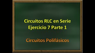 Circuito RLC en Serie ● Ejercicio 7 Parte 1 ■ Circuitos Polifasicos [upl. by Ecnerewal]