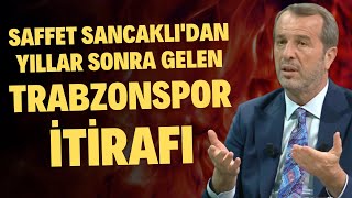 Saffet Sancaklıdan Trabzonspor itirafı quotYıllar sonra öğrendimquot [upl. by Charlene]