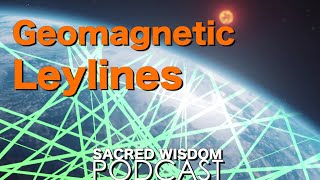 Geomagnetic Ley Lines  Sacred Wisdom Podcast [upl. by Ardiekal5]