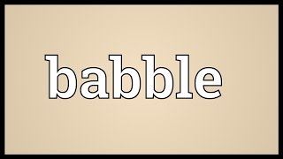 Babble Meaning [upl. by Buchbinder]