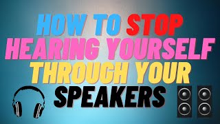 How to STOP Hearing Yourself Through Your Speakers [upl. by Ettenuahs801]