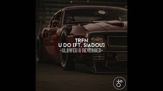 TRFN  U Do Ft Siadou Slowed amp Reverbed [upl. by Atled797]