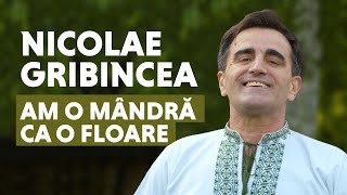 Nicolae Gribincea  Am o mândră ca o floare [upl. by Anaib]