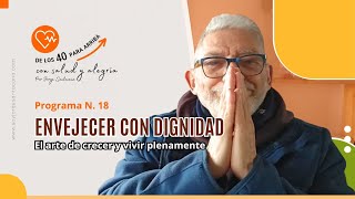 Programa N 18  Envejecer con dignidad El arte de crecer y vivir plenamente [upl. by Lidstone]