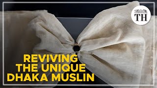 The Revival of the Unique Dhaka Muslin [upl. by Tana]