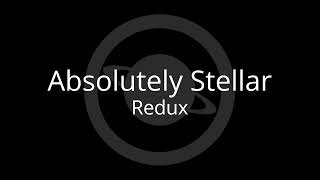 Absolutely Stellar  Redux D [upl. by Aneetsyrk]