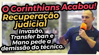 O Corinthians acabou Recuperação judicial invasão transfer ban e Mano pede a demissão do técnico [upl. by Hollingsworth]