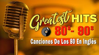 Las Mejores Canciones De Los 80 En Ingles  Clasicos De Los 80 y 90  Greatest Hits 80s [upl. by Eladal]