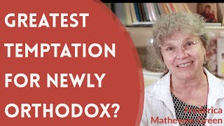 What is the Greatest Temptation for Those Who Have Become Orthodox  Frederica MathewesGreen [upl. by Verdha]