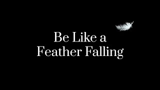 Be Like a Feather Falling [upl. by Ennaisoj]