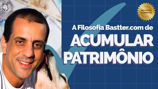 A FILOSOFIA BASTTERCOM DE ACUMULAR PATRIMÔNIO  Melhores Momentos [upl. by Sidwohl831]