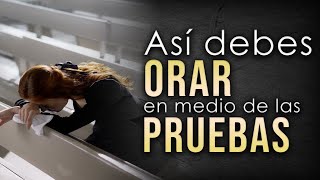 Cómo ORAR en medio de las PRUEBAS [upl. by Gris]