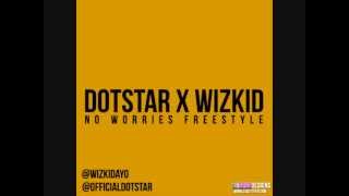 DOTSTAR x WIZKID  NO WORRIES FREESTYLE [upl. by Semyaj878]