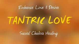 🔥🔥🔥 TANTRIC MUSIC Sacral Chakra Healing  Enhance Love amp Desire [upl. by Pilloff716]