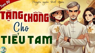 Truyện tâm lý hôn nhân quot TẶNG CHỒNG CHO TIỂU TAM quot Full  Kể Chuyện Đêm Khuya Ngủ Ngon 2024 [upl. by Esoj]