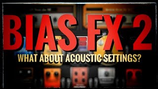 BIAS FX 2 What about the Acoustic Settings [upl. by Nairrod]