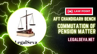 Pension Commutation Case Armed Forces Tribunal Chandigarh AFT Bench [upl. by Velleman]