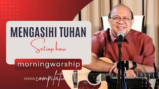 MENGASIHI TUHAN SETIAP HARI  MORNING WORSHIP COMPILATION  8 DESEMBER 2023 [upl. by Nawak177]