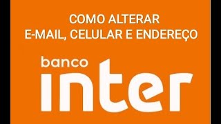 Banco Inter  Como alterar o email celular e endereço pelo app [upl. by Cleodal]