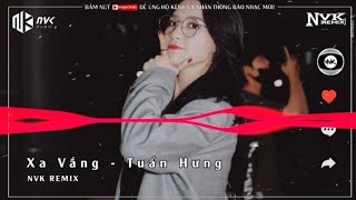 Xa Vắng  NVK REMIX Tuấn Hưng  Chuyện Tình Yêu Tan Rồi Vì Người Ra Đi Không Về [upl. by Angus]